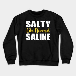 Salty Like Normal Saline Gift Nurse Crewneck Sweatshirt